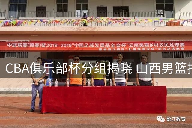 CBA俱乐部杯分组揭晓 山西男篮抽中上签剑指四强